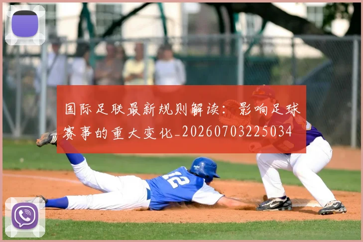 国际足联最新规则解读:影响足球赛事的重大变化_20260703225034