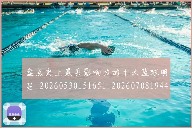盘点史上最具影响力的十大篮球明星_20260530151651_20260708194451