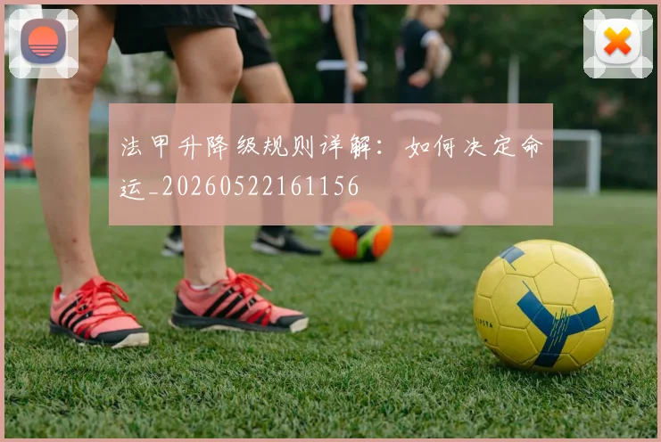 法甲升降级规则详解：如何决定命运_20260522161156