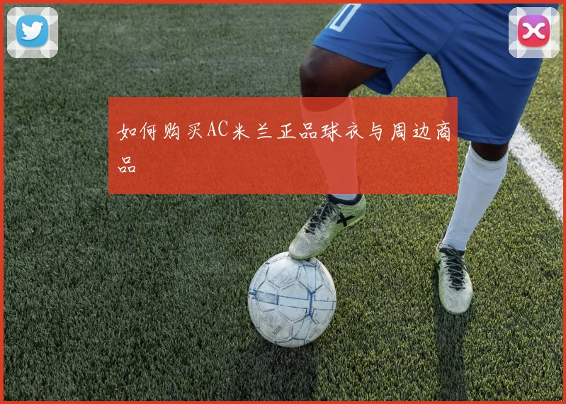 如何购买AC米兰正品球衣与周边商品