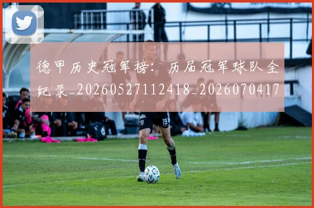 德甲历史冠军榜:历届冠军球队全纪录_20260527112418_20260704173001