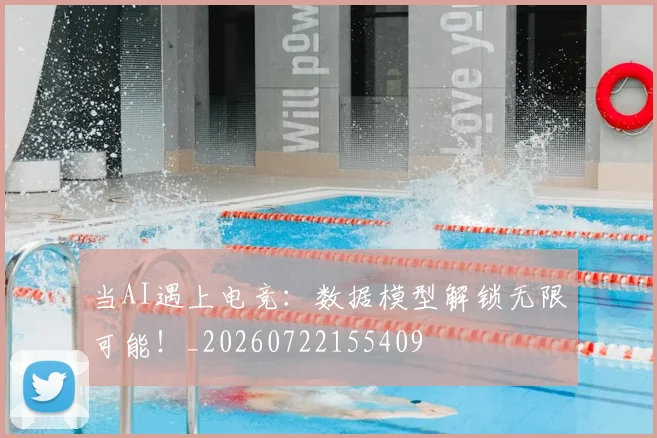 当AI遇上电竞:数据模型解锁无限可能!_20260722155409