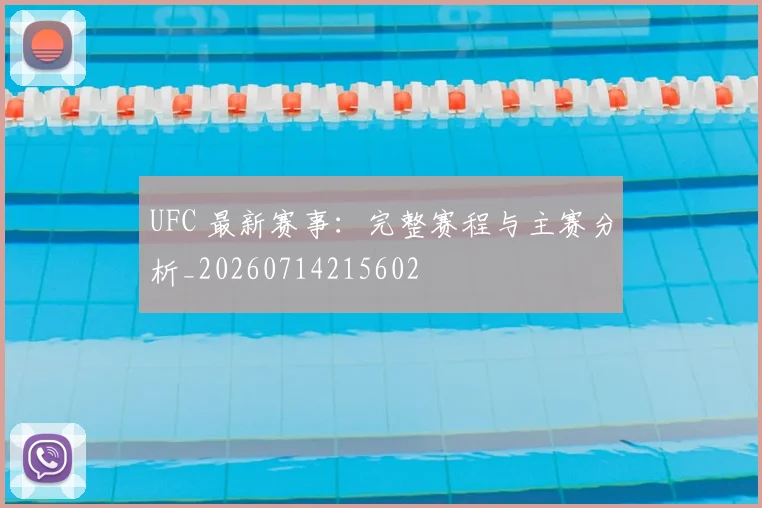 UFC 最新赛事：完整赛程与主赛分析_20260714215602