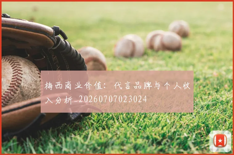 梅西商业价值：代言品牌与个人收入分析_20260707023024