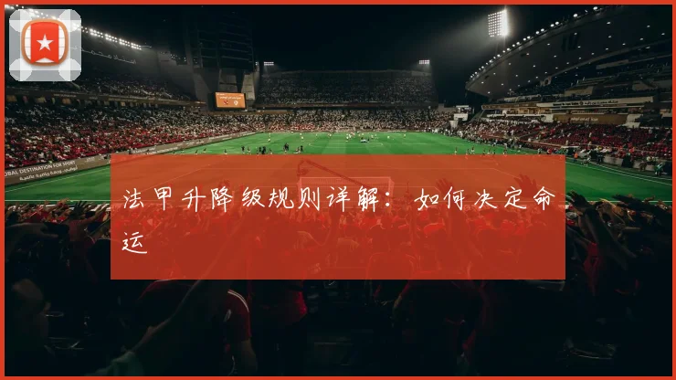 法甲升降级规则详解：如何决定命运